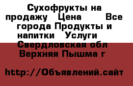 Сухофрукты на продажу › Цена ­ 1 - Все города Продукты и напитки » Услуги   . Свердловская обл.,Верхняя Пышма г.